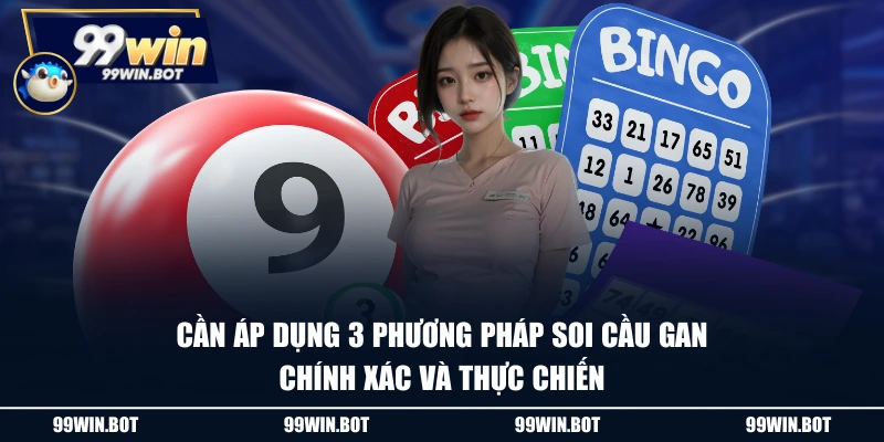 Lô Gan Là Gì? Giải Mã Chu Kỳ Ẩn Giúp Bạn Ăn Cầu Dễ Dàng 3 Cần áp dụng 3 phương pháp soi cầu gan chính xác và thực chiến