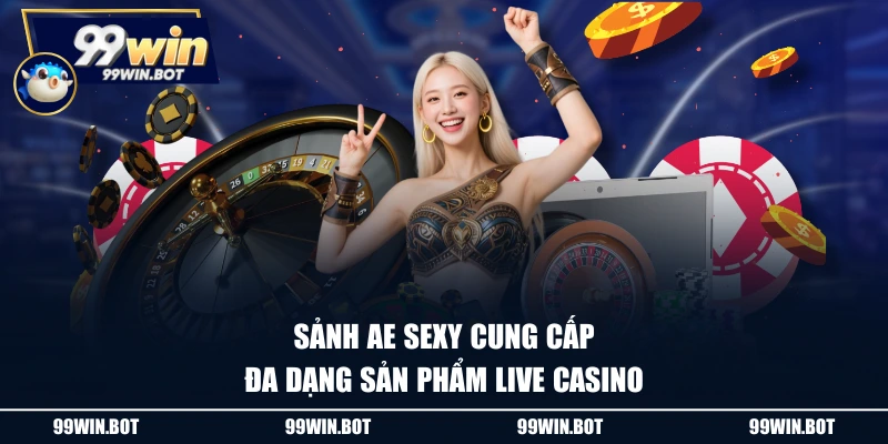 Sảnh AE Sexy - Điểm Đến Casino Live Hàng Đầu Cho Bet Thủ 1 Sảnh AE sexy cung cấp đa dạng sản phẩm live casino