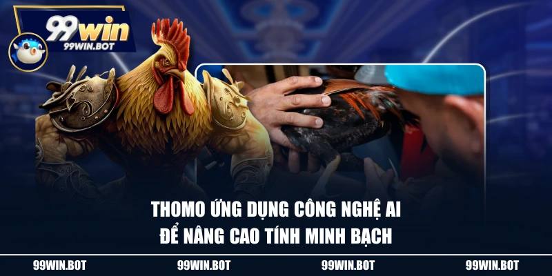 Đá Gà Cựa Sắt - Tổng Hợp Các Tin Tức Hay Trong Ngày 3 Thomo ứng dụng công nghệ AI để nâng cao tính minh bạch